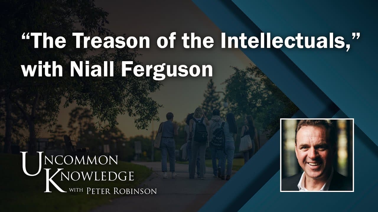 “The Treason of the Intellectuals,” with Niall Ferguson | Uncommon Knowledge — video